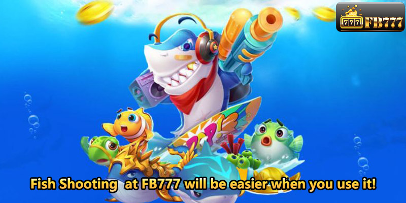 Fish Shooting at FB777 will be easier when you use it!
